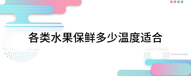 澳门沙金各类水果保鲜多少温度适合